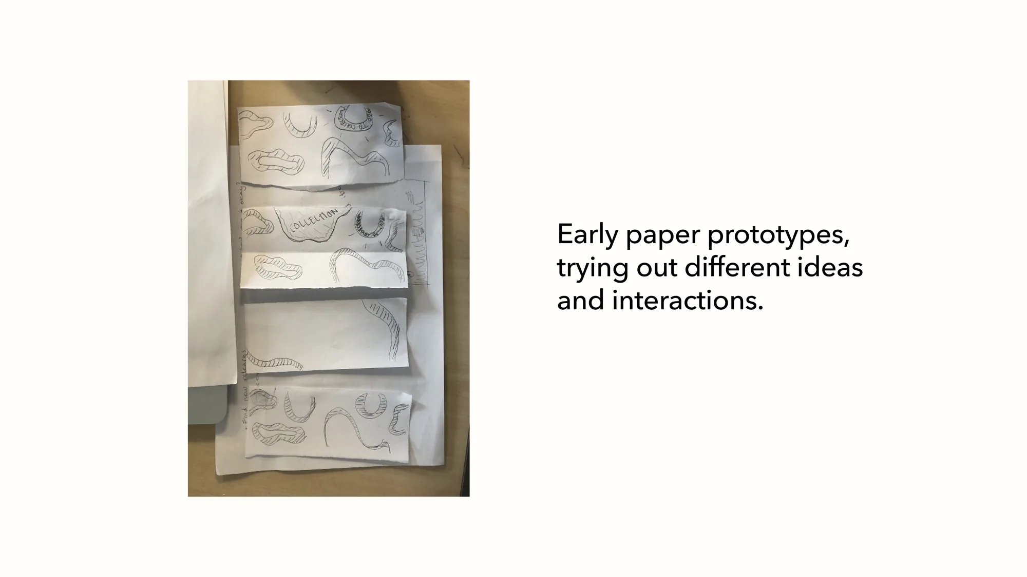 Early paper prototypes testing different ideas and interactions